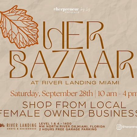 HER BAZAAR at the Miami River Landing Mall EVERY LAST SATURDAY MORNING